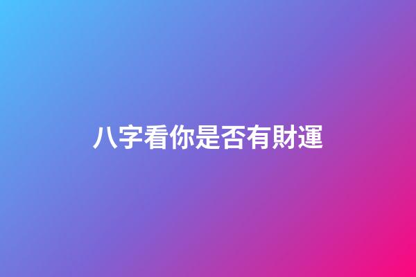 八字看你是否有財運
