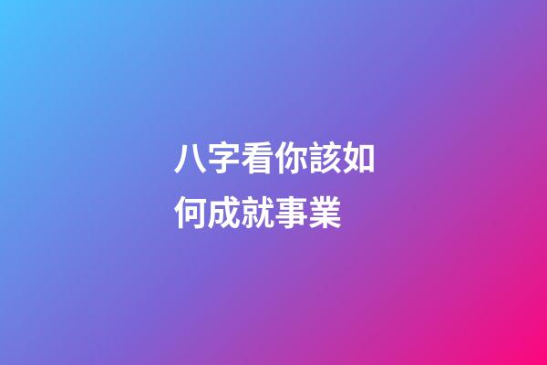 八字看你該如何成就事業
