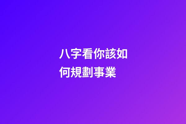 八字看你該如何規劃事業