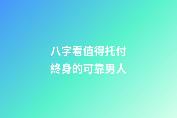 八字看值得托付終身的可靠男人
