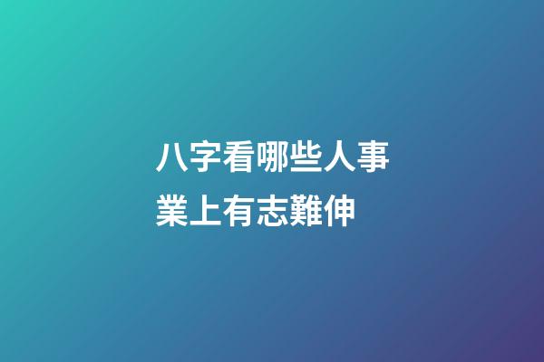 八字看哪些人事業上有志難伸