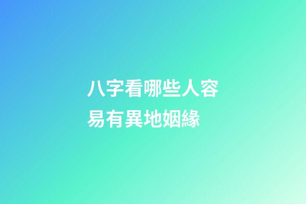 八字看哪些人容易有異地姻緣