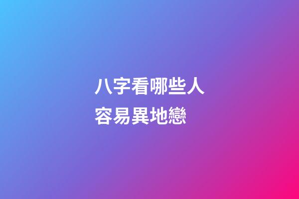 八字看哪些人容易異地戀