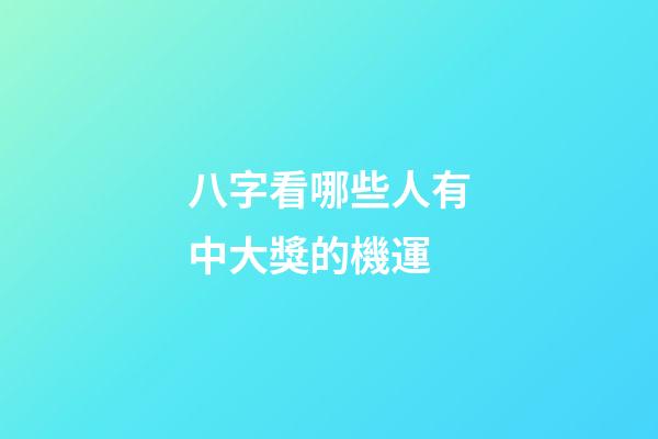 八字看哪些人有中大獎的機運