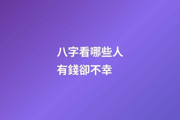 八字看哪些人有錢卻不幸