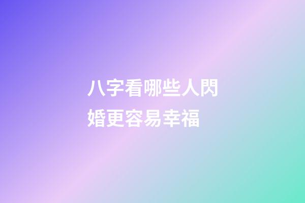 八字看哪些人閃婚更容易幸福