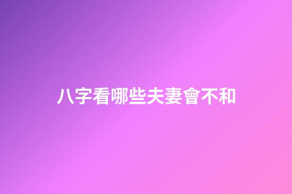 八字看哪些夫妻會不和