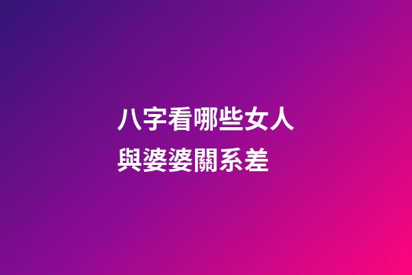 八字看哪些女人與婆婆關系差
