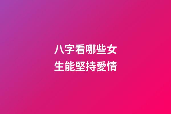 八字看哪些女生能堅持愛情