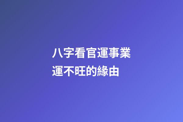 八字看官運事業運不旺的緣由