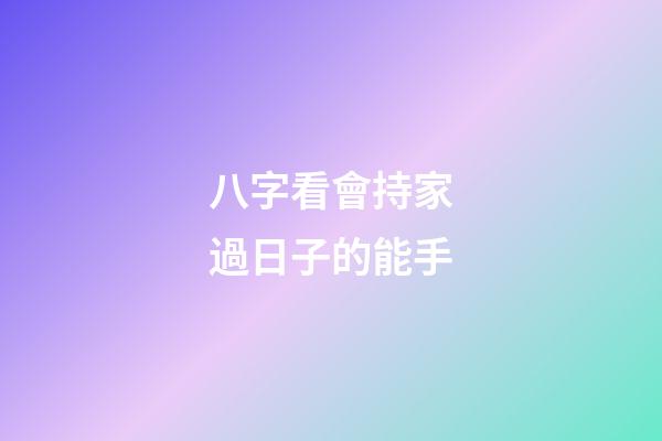 八字看會持家過日子的能手
