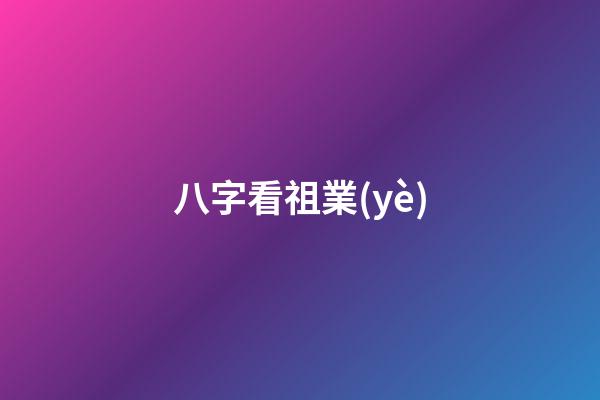 八字看祖業(yè)