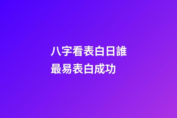八字看表白日誰最易表白成功