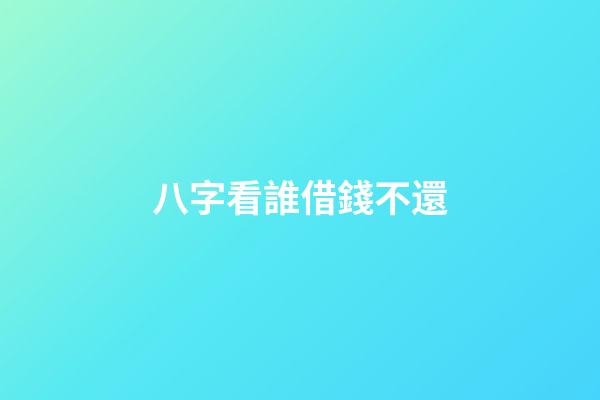 八字看誰借錢不還