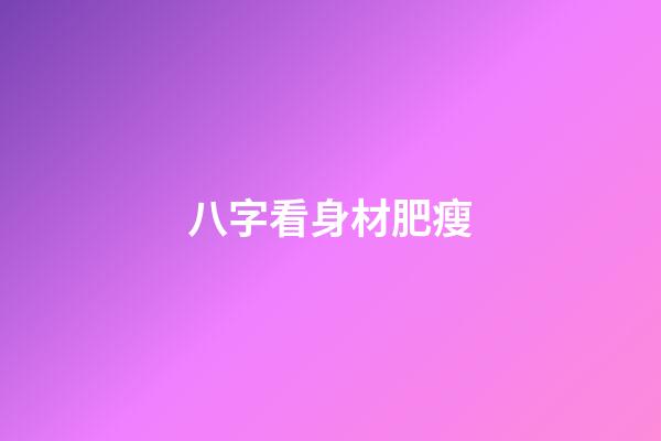 八字看身材肥瘦