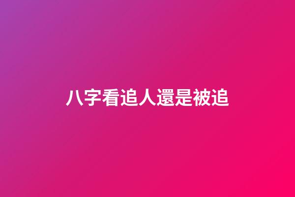 八字看追人還是被追
