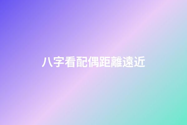 八字看配偶距離遠近