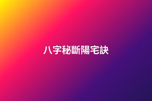 八字秘斷陽宅訣