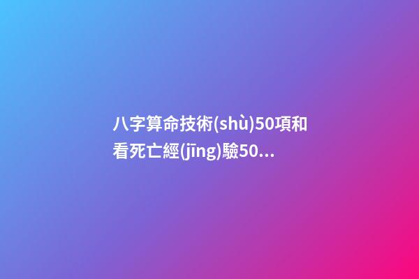 八字算命技術(shù)50項和看死亡經(jīng)驗50條