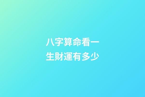 八字算命看一生財運有多少