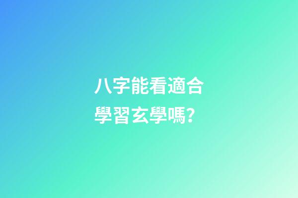 八字能看適合學習玄學嗎？