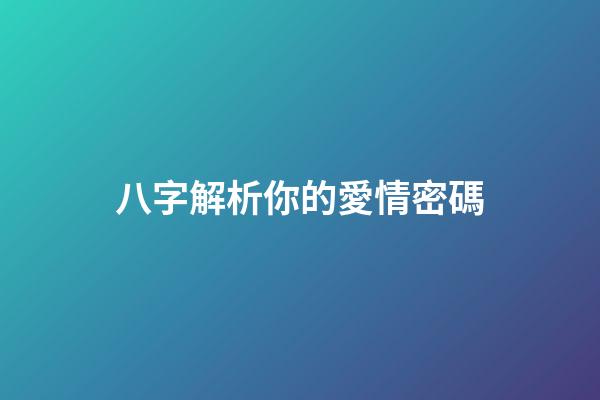 八字解析你的愛情密碼