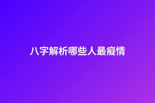 八字解析哪些人最癡情