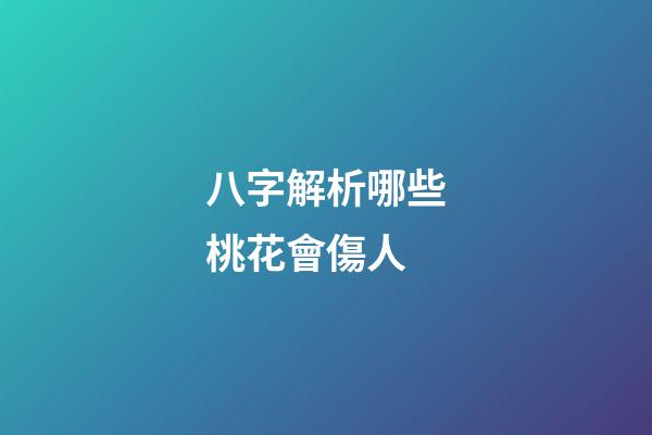 八字解析哪些桃花會傷人