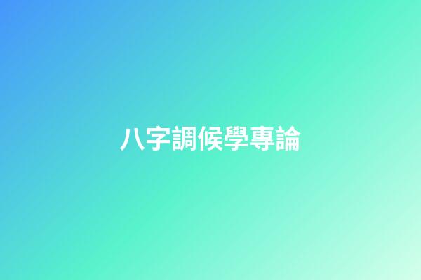 八字調候學專論