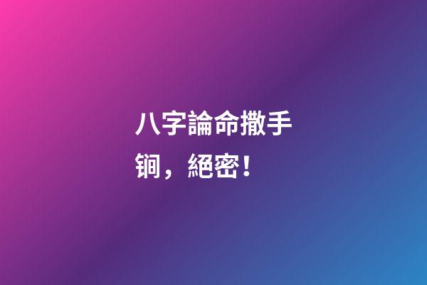 八字論命撒手锏，絕密！