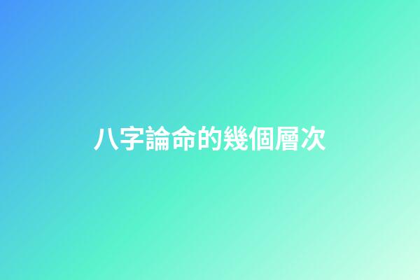 八字論命的幾個層次