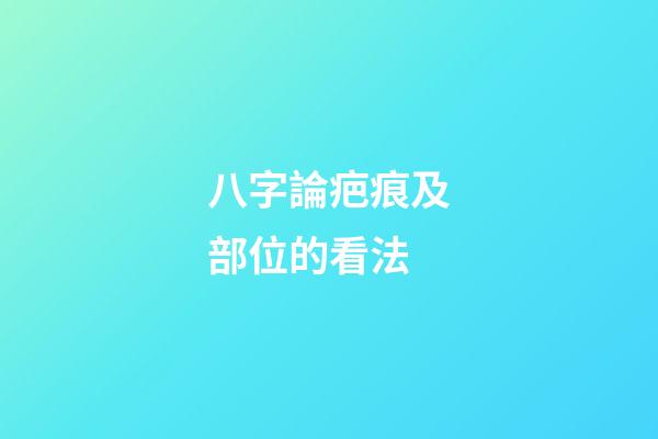 八字論疤痕及部位的看法