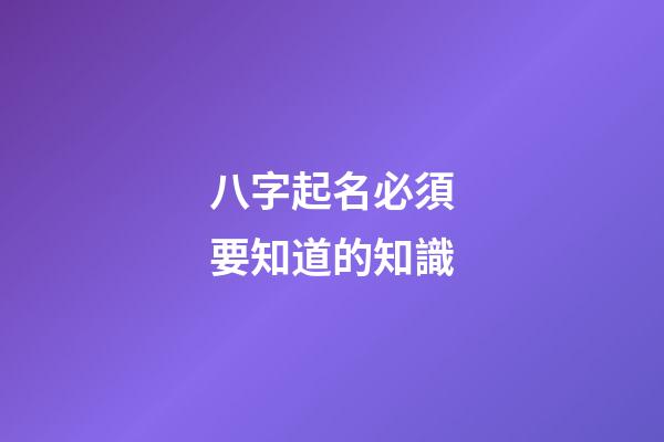八字起名必須要知道的知識