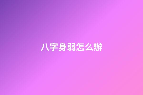 八字身弱怎么辦