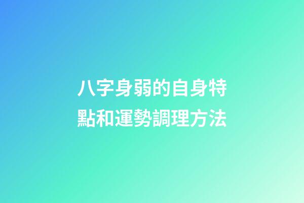 八字身弱的自身特點和運勢調理方法