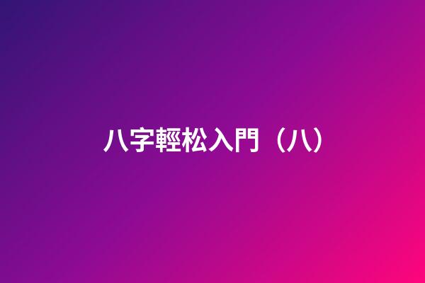 八字輕松入門（八）