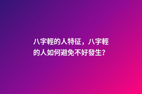 八字輕的人特征，八字輕的人如何避免不好發生？