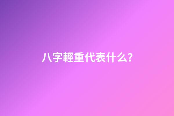 八字輕重代表什么？