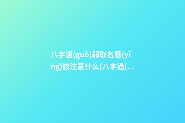 八字過(guò)弱取名應(yīng)該注意什么(八字過(guò)弱的人會(huì)怎么樣)