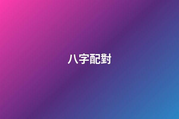 八字配對（三藏八字配對）-第1張-星座運勢-玄機派