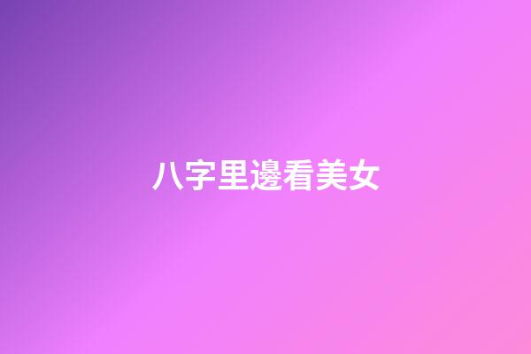 八字里邊看美女