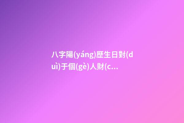 八字陽(yáng)歷生日對(duì)于個(gè)人財(cái)運(yùn)算命關(guān)系