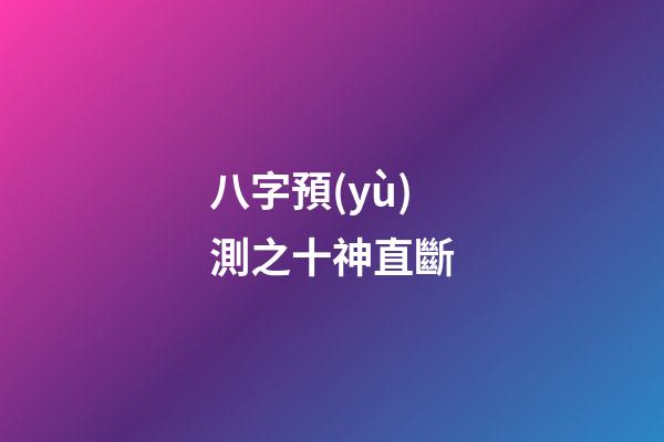 八字預(yù)測之十神直斷