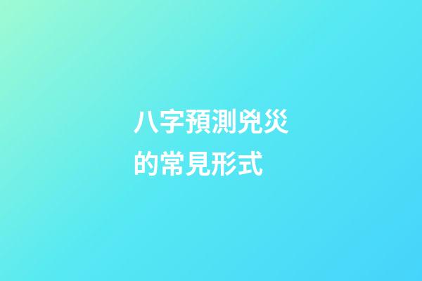 八字預測兇災的常見形式