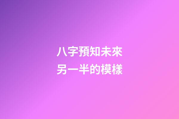 八字預知未來另一半的模樣