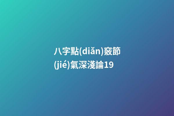 八字點(diǎn)竅節(jié)氣深淺論19