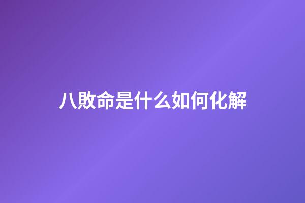 八敗命是什么如何化解