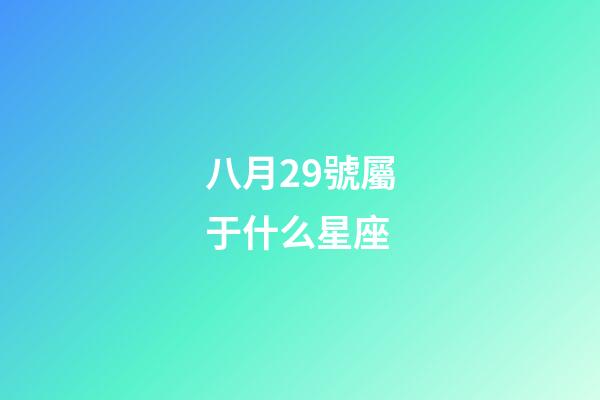 八月29號屬于什么星座-第1張-星座運勢-玄機派