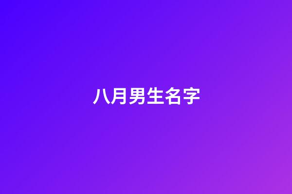 八月男生名字(陽歷8月男孩名字有哪些)-第1張-男孩起名-玄機派