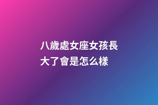 八歲處女座女孩長大了會是怎么樣-第1張-星座運勢-玄機派